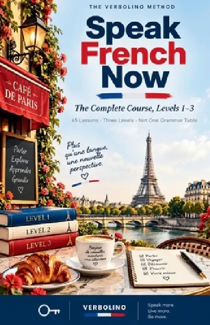 Speak French Now: The Complete Course: Levels 1-3 in One Volume - 45 Lessons, No Grammar Tables, From First Words to Real Conversations by Verbolino