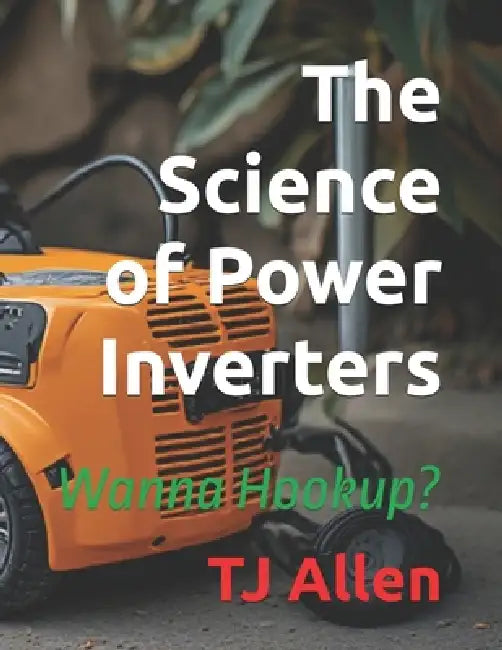 The Science of Power Inverters: Wanna Hookup? by Tj Allen