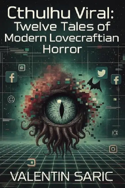 Cthulhu Viral: Twelve Tales of Modern Lovecraftian Horror by Valentin Saric