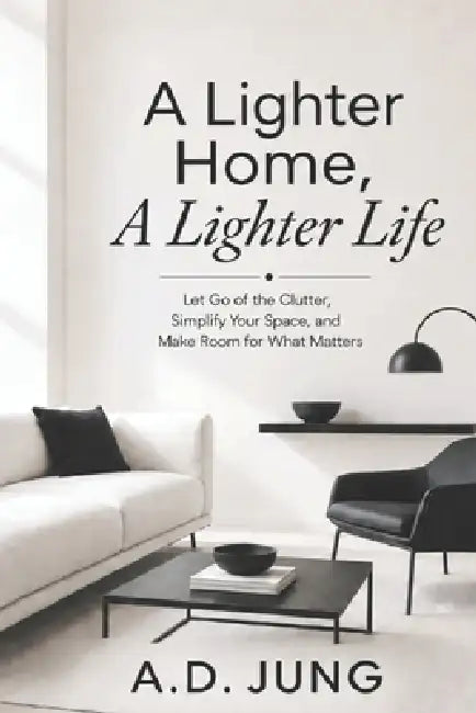 A Lighter Home, A Lighter Life by A. D. Jung