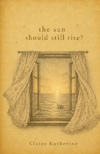 The Sun Should Still Rise? by Claire Katherine