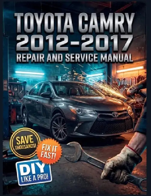 Toyota Camry 2012-2017 Repair and Service Manual: The Complete Illustrated Step-by-Step Guide to Dealership-Level Diagnostics, Routine Maintenance, an by Jimmy C. Matteson