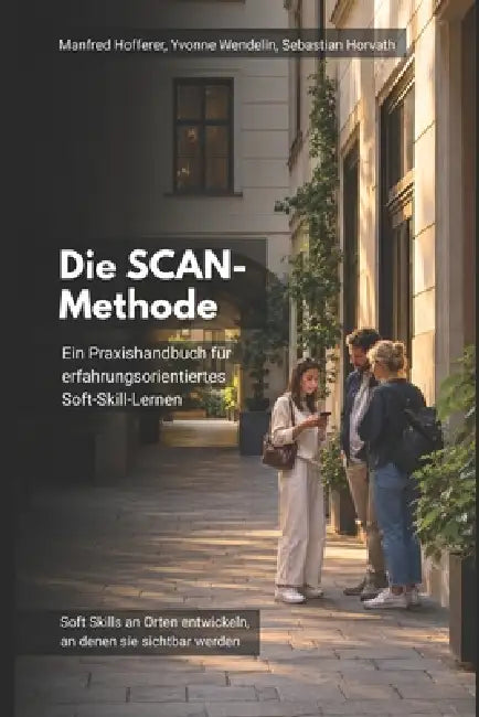 Die SCAN-Methode: Ein Praxishandbuch für erfahrungsorientiertes Soft-Skill-Lernen by Yvonne Wendelin Ba, Sebastian Horvath Msc, Manfred Hofferer