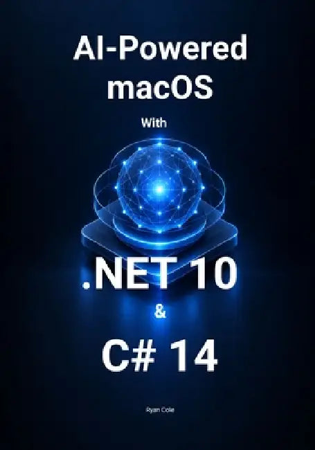 AI-Powered macOS App Development with .NET 10 and C# 14: Build Intelligent Mac Applications with Generative AI, RAG, MCP, Local Models, Tool Calling, by Ryan Cole