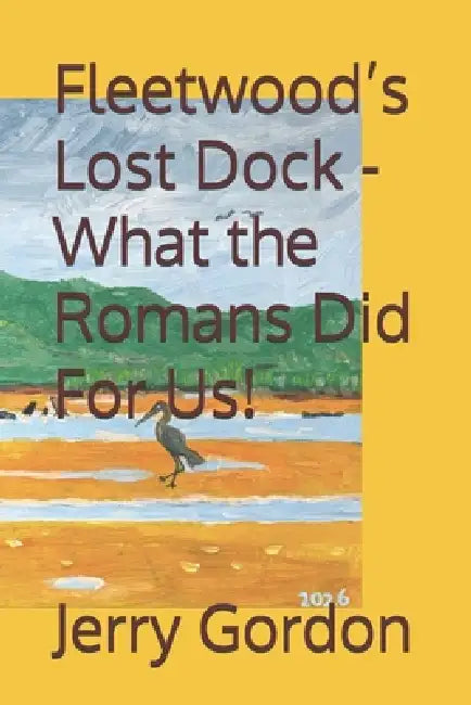 Fleetwood's Lost Dock - What the Romans Did For Us! by Jerry Gordon