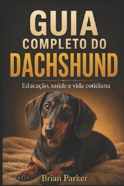 Guia Completo Do Dachshund: Educação, saúde e vida cotidiana by A. Sunot, Brian Parker