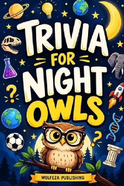 Trivia for Night Owls: 500+ Fun Facts, Weird Trivia & Fascinating Questions About History, Science, Animals, Sports, Movies, Technology, Geography & M by Smarika, Wolfeza Publishing