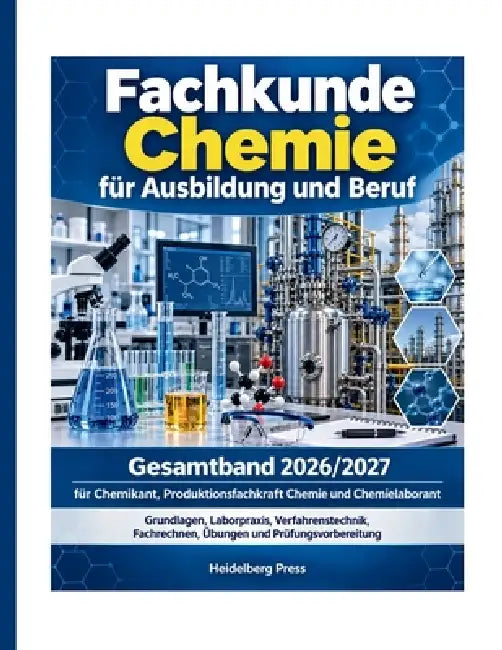 Fachkunde Chemie für Ausbildung und Beruf: Gesamtband 2026/2027 für Chemikant, Produktionsfachkraft Chemie und Chemielaborant - Grundlagen, Laborpraxi by Heidelberg Press