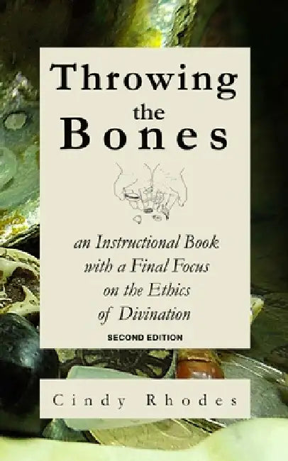 Throwing the Bones: An Instructional Book with a Final Focus on the Ethics of Divination by Cindy Rhodes
