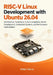 RISC-V Linux Development with Ubuntu 26.04: Architecture, Toolchains, Cross-Compilation, Kernel Development, Embedded Systems, and Performance Optimiz by Alden Dacre