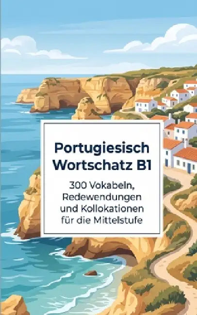 Portugiesisch Wortschatz B1: 300 Vokabeln, Redewendungen und Kollokationen für die Mittelstufe - Europäisches Portugiesisch mit Lautschrift, Beispiels by Luther Lingo