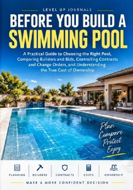 Before You Build a Swimming Pool: A Practical Guide to Choosing the Right Pool, Comparing Builders and Bids, Controlling Contracts and Change Orders, by Level Up Journals