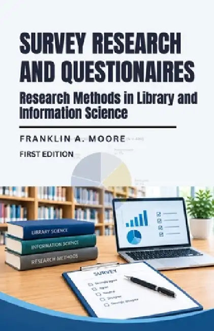 Survey Research And Questionnaires: Research Methods in Library and Information Science, Made Clear for LIS and Other Research Students by Franklin A. Moore