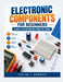 Electronic Components For Beginners: Learn Circuit Basics Step by Step by Caelan J. Norwick