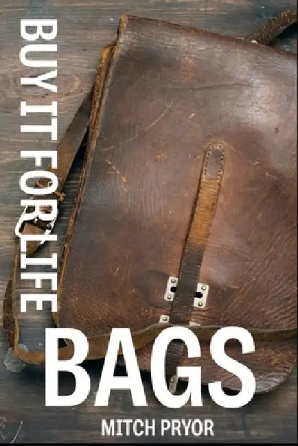 Buy It For Life: Bags: An Independent Owner's Guide to the Briggs & Riley, Osprey, JanSport, and Filson Guarantees by Mitch Pryor