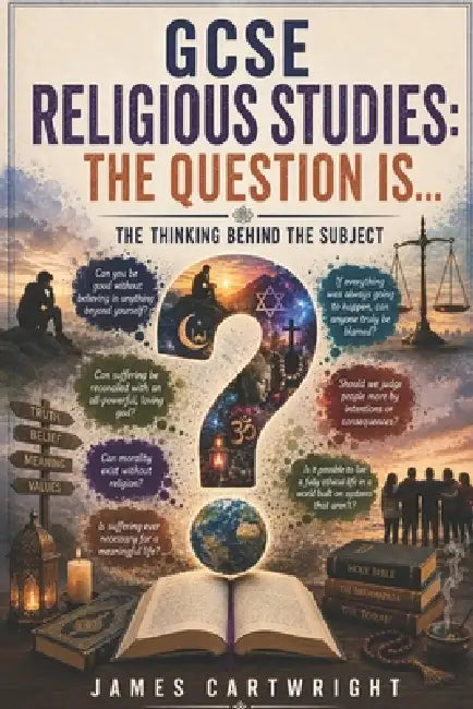 GCSE Religious Studies: The Question Is...: The Thinking Behind the Subject by James Cartwright