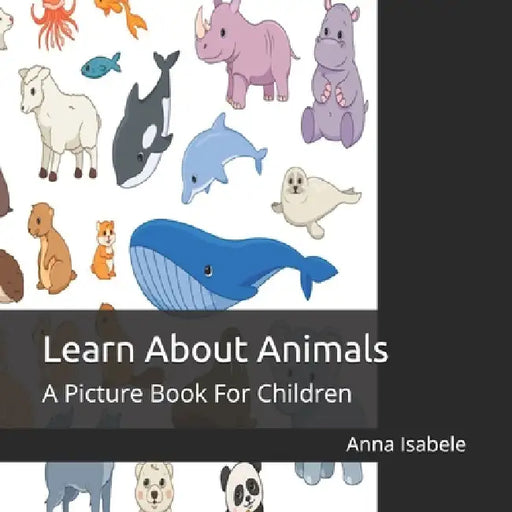 Learn About Animals: A Picture Book For Children by Anna Isabele