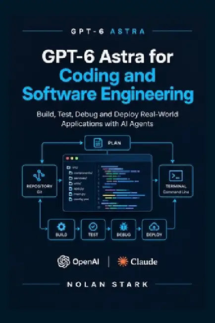 GPT-6 Astra for Coding and Software Engineering: AI Coding Agents, Repository-Level Development, Debugging, Testing, and Autonomous Workflows by Nolan Stark