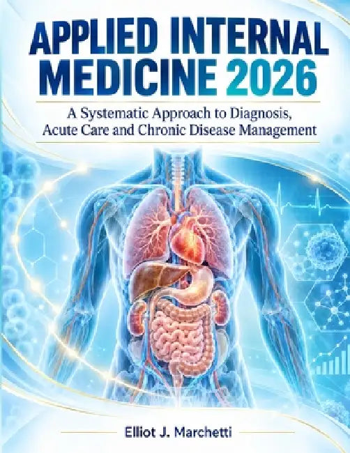 Applied Internal Medicine 2026: A Systematic Approach to Diagnosis, Acute Care and Chronic Disease Management by Elliot J. Marchetti