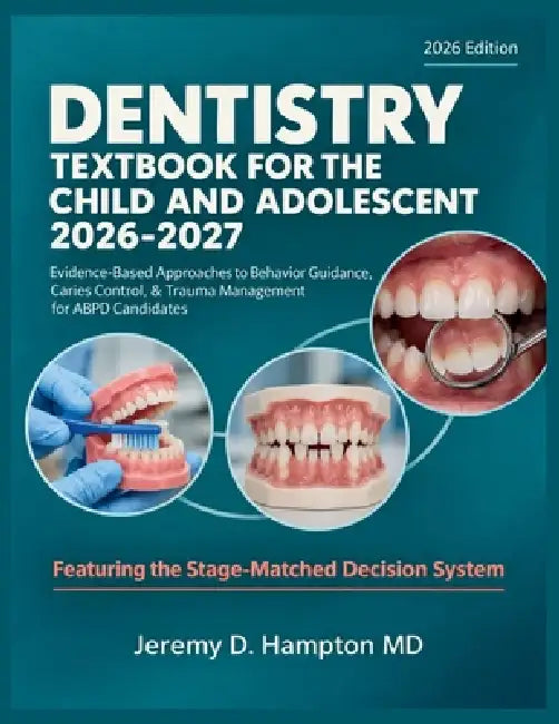 Dentistry Textbook for the Child and Adolescent 2026-2027: Evidence-Based Approaches to Behavior Guidance, Caries Control, & Trauma Management for ABP by Jeremy D. Hampton