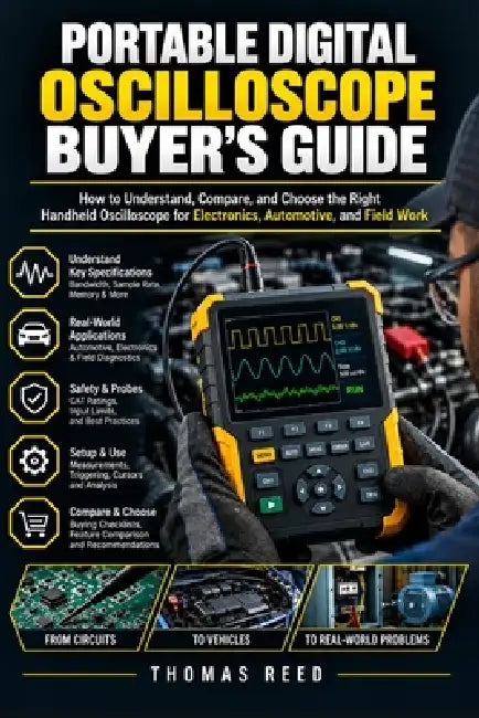 Portable Digital Oscilloscope Buyer's Guide: How to Understand, Compare, and Choose the Right Handheld Oscilloscope for Electronics, Automotive, and F by Thomas Reed
