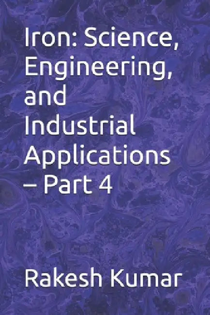 Iron: Science, Engineering, and Industrial Applications - Part 4 by Rakesh Kumar