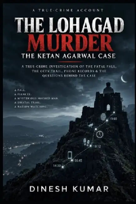 The Lohagad Murder-The Ketan Agarwal Case: A True-Crime Investigation Into a Fatal Fall by Dinesh Kumar