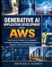 Generative AI Application Development with AWS: Create Secure Solutions for Automation, Customer Experiences, Knowledge Management, Analytics, and Bus by Kristian G. Schmitt
