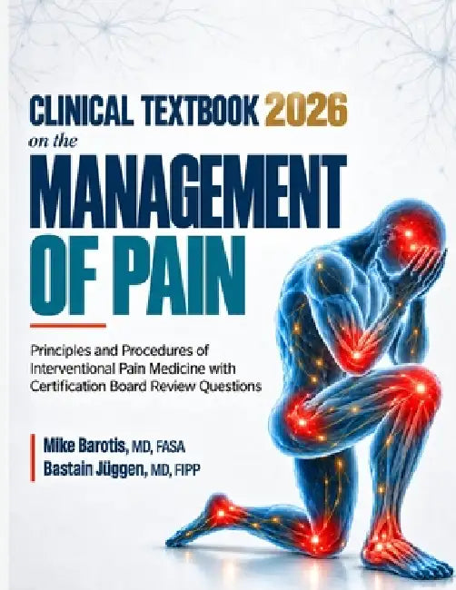 Clinical Textbook On The Management Of Pain: Principles and Procedures of Interventional Pain Medicine with Certification Board Review Questions by Fipp Jüggen, Fasa Barotis