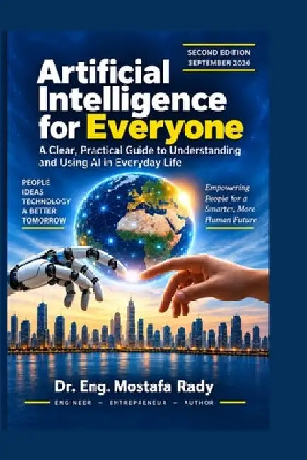 Artificial Intelligence for Everyone: A Comprehensive Guide to Understanding and Leveraging AI in Everyday Life by Mostafa Rady Eng