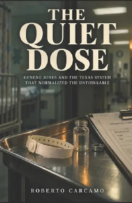 The Quiet Dose: Genene Jones and the Texas System That Normalized the Unthinkable by Hn Bazaar, Roberto Carcamo