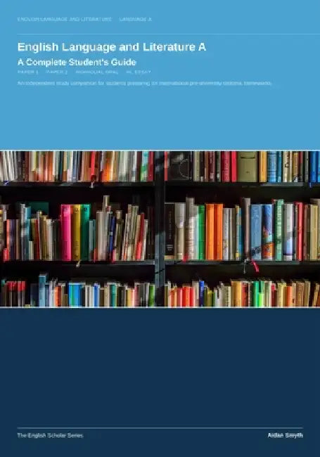 English Language and Literature A: A Complete Student's Guide: An independent study companion for students preparing for international pre-university by Aidan Smyth