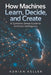 How Machines Learn, Decide, and Create: A Common-Sense Guide to Artificial Intelligence by Adrian Keller