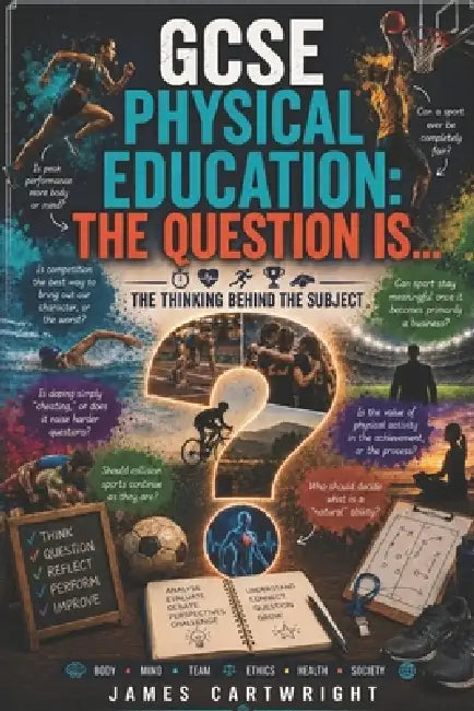 GCSE Physical Education: The Question Is...: The Thinking Behind the Subject by James Cartwright