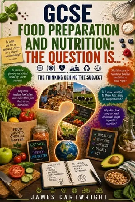 GCSE Food Preparation and Nutrition: The Question Is...: The Thinking Behind the Subject by James Cartwright