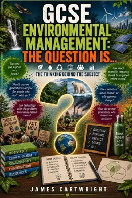 GCSE Environmental Management: The Question Is...: The Thinking Behind the Subject by James Cartwright