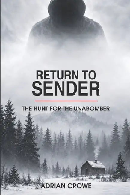 Return To Sender The Hunt For The Unabomber by Adrian Crowe