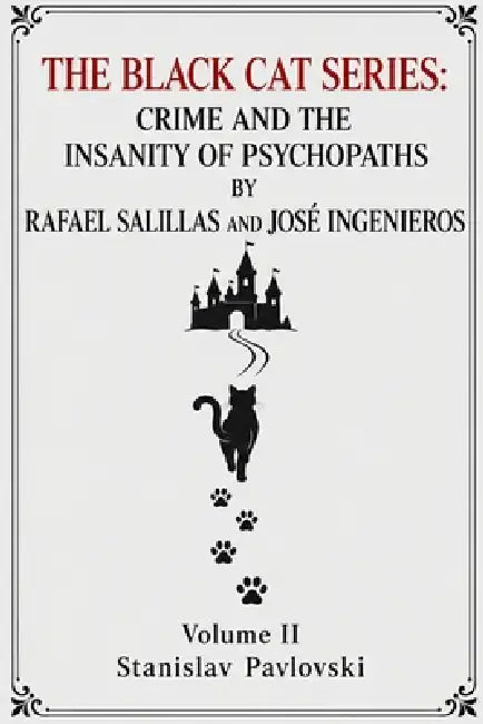 The Black Cat Series: Crime and the Insanity of Psychopaths by Stanislav Pavlovski, José Ingenieros, Rafael Salillas