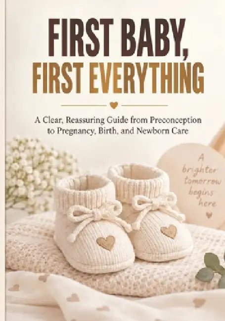 First Baby, First Everything: A Clear Guide to Conception, Pregnancy, Birth, and Newborn Care by Jean C. Florian