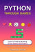 Python Through Games: Learn to Code by Building 12 Fun Games and Projects by Yudhvir Singh