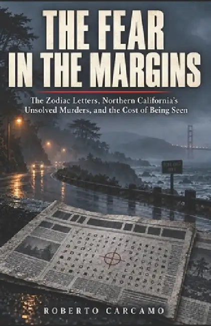 The Fear in the Margins: The Zodiac Letters, Northern California's Unsolved Murders, and the Cost of Being Seen by Hn Bazaar, Roberto Carcamo
