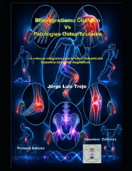 Biomagnetismo Cuántico vs Patologías Osteoarticulares: Un enfoque integrativo para la salud Ostearticular Deportiva con pates magneticos by Jorge Luis Trejo
