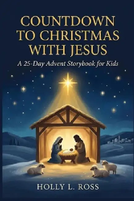 Countdown to Christmas with Jesus: A 25-Day Advent Storybook for Kids by Holly L. Ross