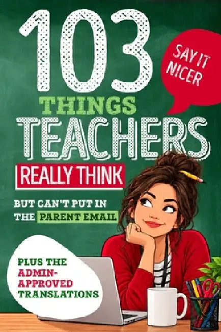 103 Things Teachers Really Think - But Can't Put in the Parent Email: Plus the Admin-Approved Translations - A Funny Gift for Teachers by Amber Grove Press, June R. Callahan