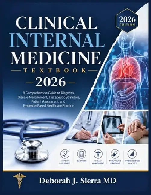Clinical Internal Medicine Textbook 2026: A Comprehensive Guide to Diagnosis, Disease Management, Therapeutic Strategies, Patient Assessment, and Evid by Deborah J. Sierra