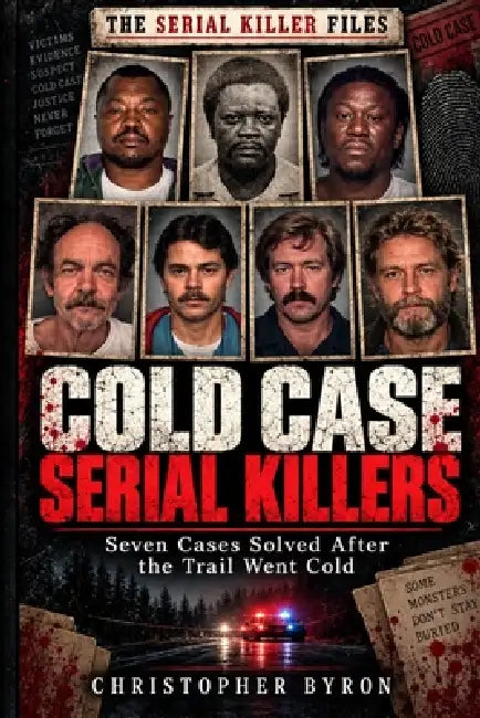 Cold Case Serial Killers: Seven Cases Solved After The Trail Went Cold by Christopher Byron