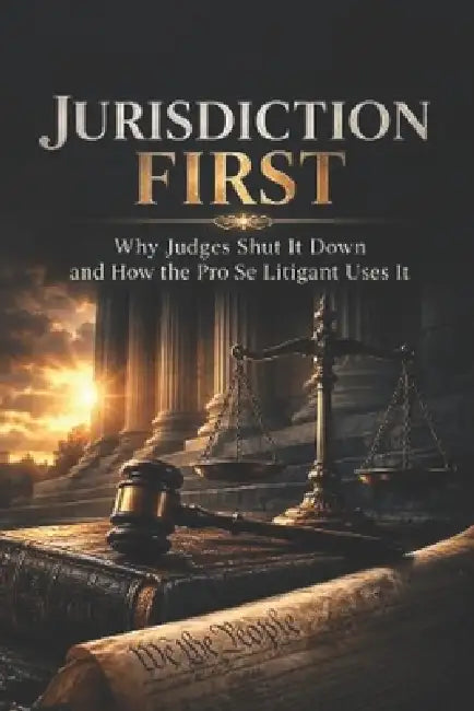 Jurisdiction First: Why Judges Shut It Down and How the Pro Se Litigant Uses It by Adrian Shapiro