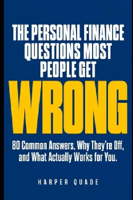 The Personal Finance Questions Most People Get Wrong: 80 Common Answers, Why They're Off, and What Actually Works for You by Harper Quade