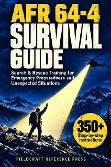 AFR 64-4 Survival Guide: Search & Rescue Training for Emergency Preparedness and Unexpected Situations by Fieldcraft Reference Press