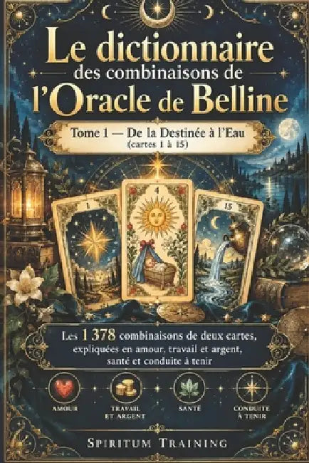 Le dictionnaire des combinaisons de l'Oracle de Belline: Tome 1 - De la Destinée à l'Eau (cartes 1 à 15): Les 1 378 combinaisons de deux cartes, expli by Spiritum Training